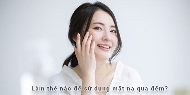 Chào đón làn da sáng mịn với 8 loại mặt nạ qua đêm này!! CHÀO ĐÓN LÀN DA SÁNG MỊN VỚI 8 LOẠI MẶT NẠ QUA ĐÊM NÀY!