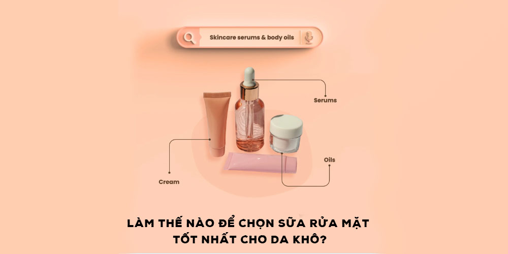 Làm Thế Nào Để Chọn Sữa Rửa Mặt Tốt Nhất Cho Da Khô?